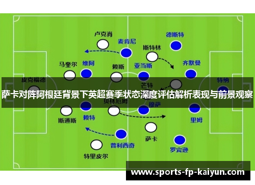 萨卡对阵阿根廷背景下英超赛季状态深度评估解析表现与前景观察