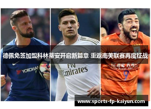 德佩免签加盟科林蒂安开启新篇章 重返南美联赛再度征战 德佩免签加盟科林蒂安开启新篇章 重返南美联赛再度征战