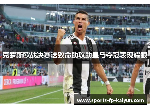 克罗斯欧战决赛送致命助攻助皇马夺冠表现耀眼 克罗斯欧战决赛送致命助攻助皇马夺冠表现耀眼