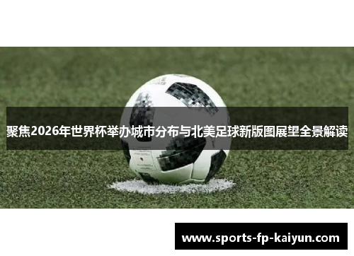 聚焦2026年世界杯举办城市分布与北美足球新版图展望全景解读
