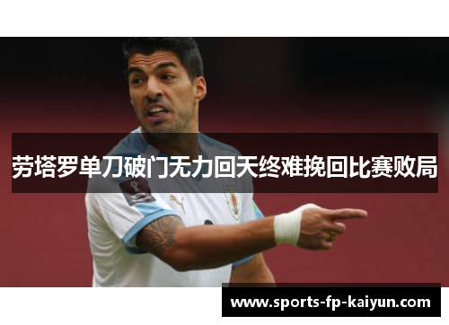 劳塔罗单刀破门无力回天终难挽回比赛败局